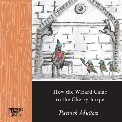 How the Wizard Came to the Cherrythorpe by Muñoz, Patrick