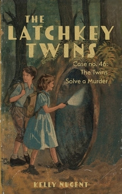The Latchkey Twins Case No. 46: The Twins Solve a Murder by Nugent, Kelly K.