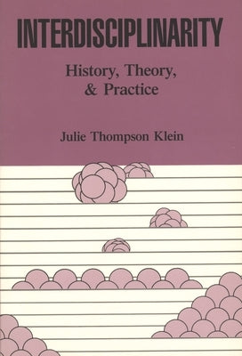 Interdisciplinarity: History, Theory, & Practice by Klein, Julie T.