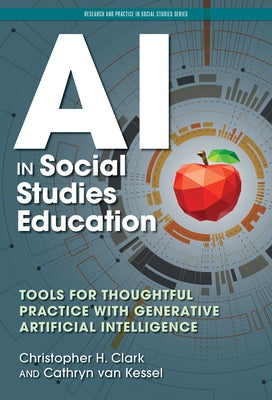 AI in Social Studies Education: Tools for Thoughtful Practice with Generative Artificial Intelligence by Clark, Christopher H.