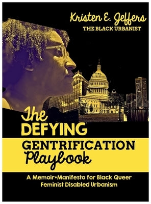 The Defying Gentrification Playbook: A Memoir+Manifesto for Black Queer Feminist Urbanism by Jeffers, Kristen E.