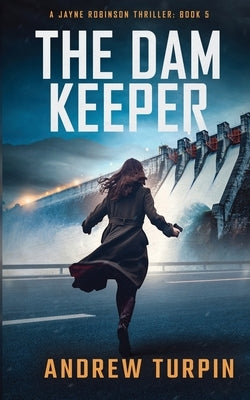 The Dam Keeper: A Jayne Robinson Thriller, Book 5 by Turpin, Andrew
