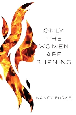 Only the Women are Burning by Burke, Nancy