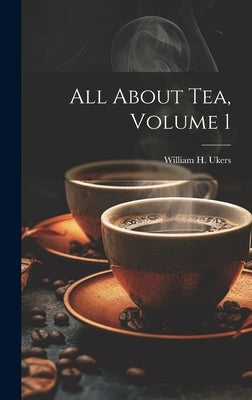 All About Tea, Volume 1 by Ukers, William H. (William Harrison)