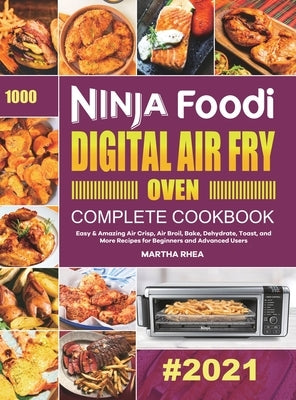 Ninja Foodi Digital Air Fry Oven Complete Cookbook: Easy & Amazing Air Crisp, Air Broil, Bake, Dehydrate, Toast, and More Recipes for Beginners and Ad by Rhea, Martha