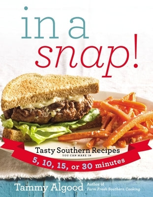 In a Snap!: Tasty Southern Recipes You Can Make in 5, 10, 15, or 30 Minutes by Algood, Tammy