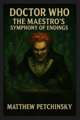 Doctor Who: The Maestro's Symphony of Endings by Petchinsky, Matthew
