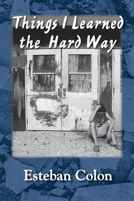 Things I Learned the Hard Way by Colon, Esteban
