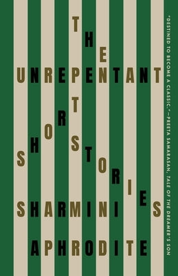 The Unrepentant: Short Stories by Aphrodite, Sharmini