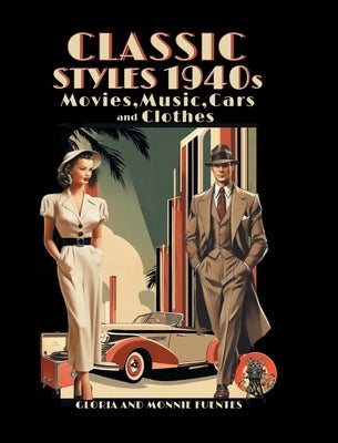 Classic Styles 1940s: Movies, Music, Cars and Clothes by Monnie Fuentes, Gloria And