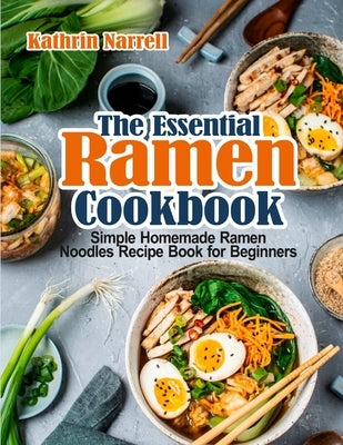 The Essential Ramen Cookbook: Simple Homemade Ramen Noodles Recipe Book for Beginners by Narrell, Kathrin