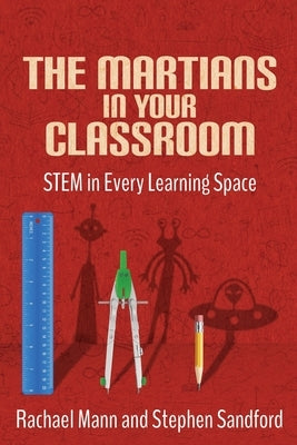 The Martians in your Classroom: STEM in Every Learning Space by Mann, Rachael