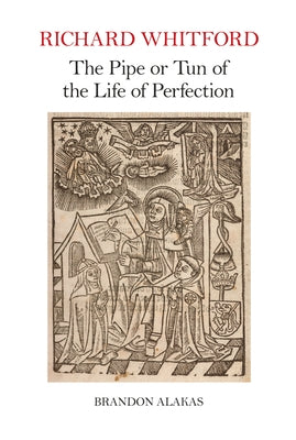 Richard Whitford: The Pipe or Tun of the Life of Perfection by Alakas, Brandon