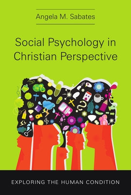 Social Psychology in Christian Perspective: Exploring the Human Condition by Sabates, Angela M.