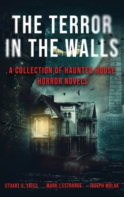 The Terror in the Walls: A Collection Of Haunted House Horror Novels by Mulak, Joseph