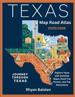 Texas Map Road Atlas 2025/2026: Explore Texas with Detailed Maps, Road Trip Routes, and Top Attractions by Baisten, Rhyan