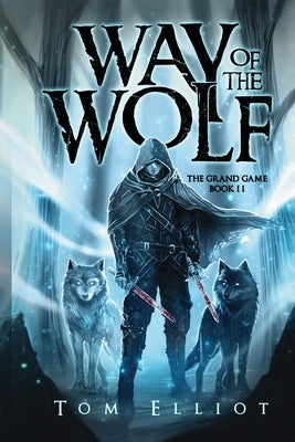 Way of the Wolf, The Grand Game, Book 2: A Dark Fantasy Adventure by Elliot, Tom