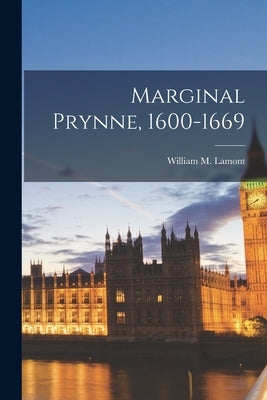 Marginal Prynne, 1600-1669 by Lamont, William M. (William Montgomer