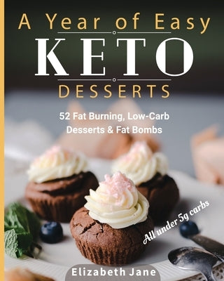 A Year of Easy Keto Desserts: 52 Seasonal Fat Burning, Low-Carb Desserts & Fat Bombs with less than 5 gram of carbs by Jane, Elizabeth
