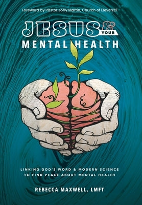 Jesus & Your Mental Health: Linking God's Word and Modern Science to Find Peace about Mental Health by Maxwell Lmft, Rebecca