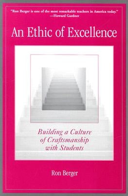 An Ethic of Excellence: Building a Culture of Craftsmanship with Students by Berger, Ron