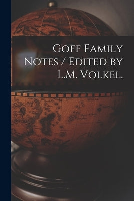 Goff Family Notes / Edited by L.M. Volkel. by Anonymous