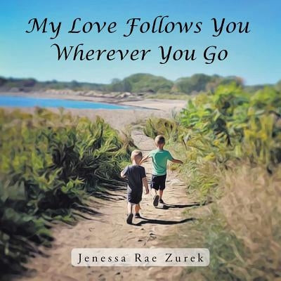 My Love Follows You Wherever You Go by Zurek, Jenessa Rae