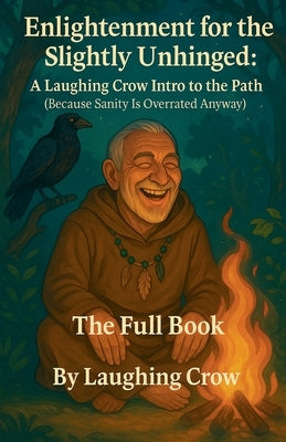 Enlightenment for the Slightly Unhinged: A Laughing Crow Intro to the Path by Crow, Laughing