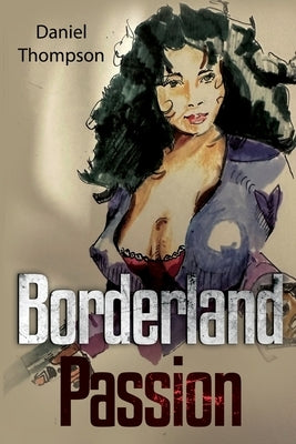 Borderland Passion by Thompson, Daniel