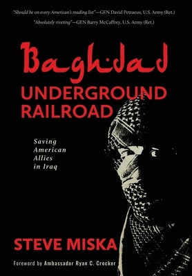 Baghdad Underground Railroad: Saving American Allies in Iraq by Miska, Steve