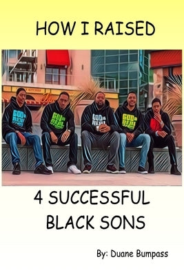 How I Raised 4 Successful Black Sons by Bumpass, Duane