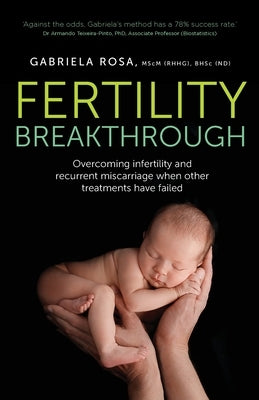 Fertility Breakthrough: Overcoming infertility and recurrent miscarriage when other treatments have failed by Rosa, Gabriela