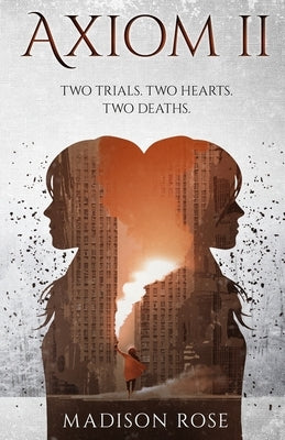Axiom II: Two trials. Two hearts. Two deaths. by Rose, Madison