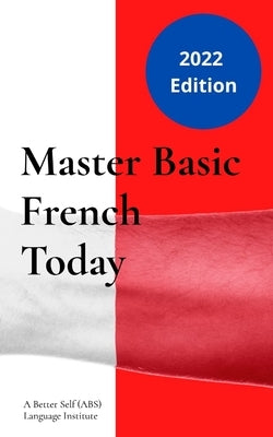 Master Basic French Today: Introductory Lessons by A Better Self (Abs) Language Institute