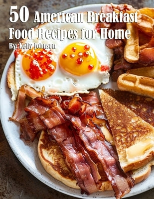 50 American Breakfast Food Recipes for Home by Johnson, Kelly