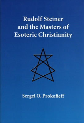 Rudolf Steiner and the Masters of Esoteric Christianity by Prokofieff, Sergei O.