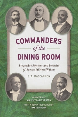 Commanders of the Dining Room: Biographic Sketches and Portraits of Successful Head Waiters by Maccannon, E. A.