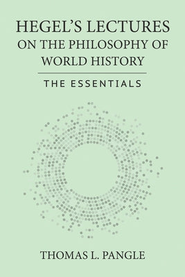 Hegel's Lectures on the Philosophy of World History: The Essentials by Pangle, Thomas L.