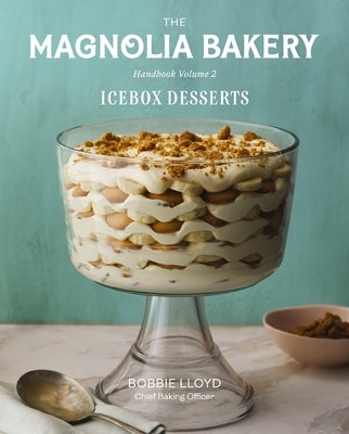 The Magnolia Bakery Handbook of Icebox Desserts: A Complete Guide for the Home Baker, Volume 2 by Lloyd, Bobbie