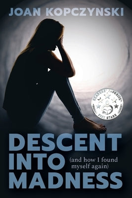 Descent into Madness (and how I found myself again) by Kopczynski, Joan M.
