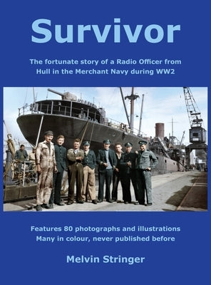 Survivor: The fortunate story of a Radio Officer from Hull in the Merchant Navy during WW2 by Stringer, Melvin