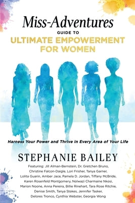 Miss-Adventures Guide to Ultimate Empowerment for Women: Harness Your Power and Thrive in Every Area of Your Life by Bailey, Stephanie