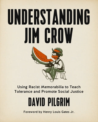 Understanding Jim Crow: Using Racist Memorabilia to Teach Tolerance and Promote Social Justice by Pilgrim, David
