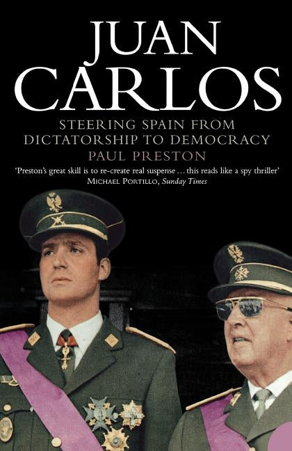 Juan Carlos: Steering Spain from Dictatorship to Democracy by Preston, Paul