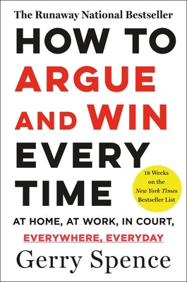 How to Argue & Win Every Time: At Home, at Work, in Court, Everywhere, Everyday by Spence, Gerry