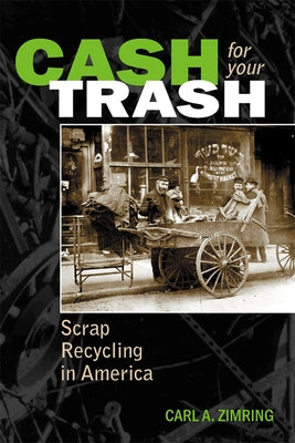 Cash For Your Trash: Scrap Recycling in America by Zimring, Carl A.