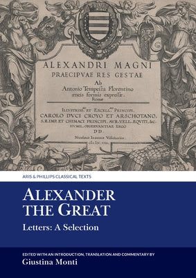 Alexander the Great: Letters: A Selection by Monti, Giustina