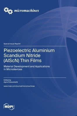 Piezoelectric Aluminium Scandium Nitride (AlScN) Thin Films: Material Development and Applications in Microdevices by Zukauskaite, Agne