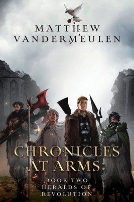 Chronicles at Arms: Book 2 - Heralds of Revolution by Vandermeulen, Matthew
