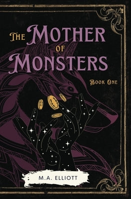 The Mother of Monsters: Book One by Elliott, M. A.